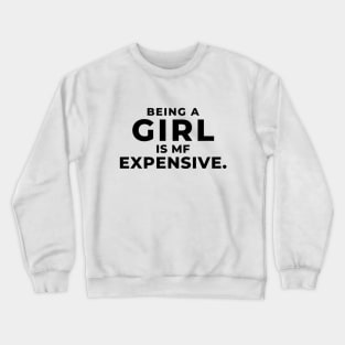 Being A Girl Is MF Expensive. Crewneck Sweatshirt